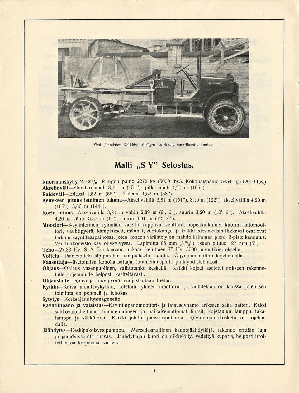 Kehyksen pituus istuimen takana Akselivälillä 3,81 m (151"), 3,10 m (122"), akselivälillä 4,20 m (165"), 3,66 m (144").