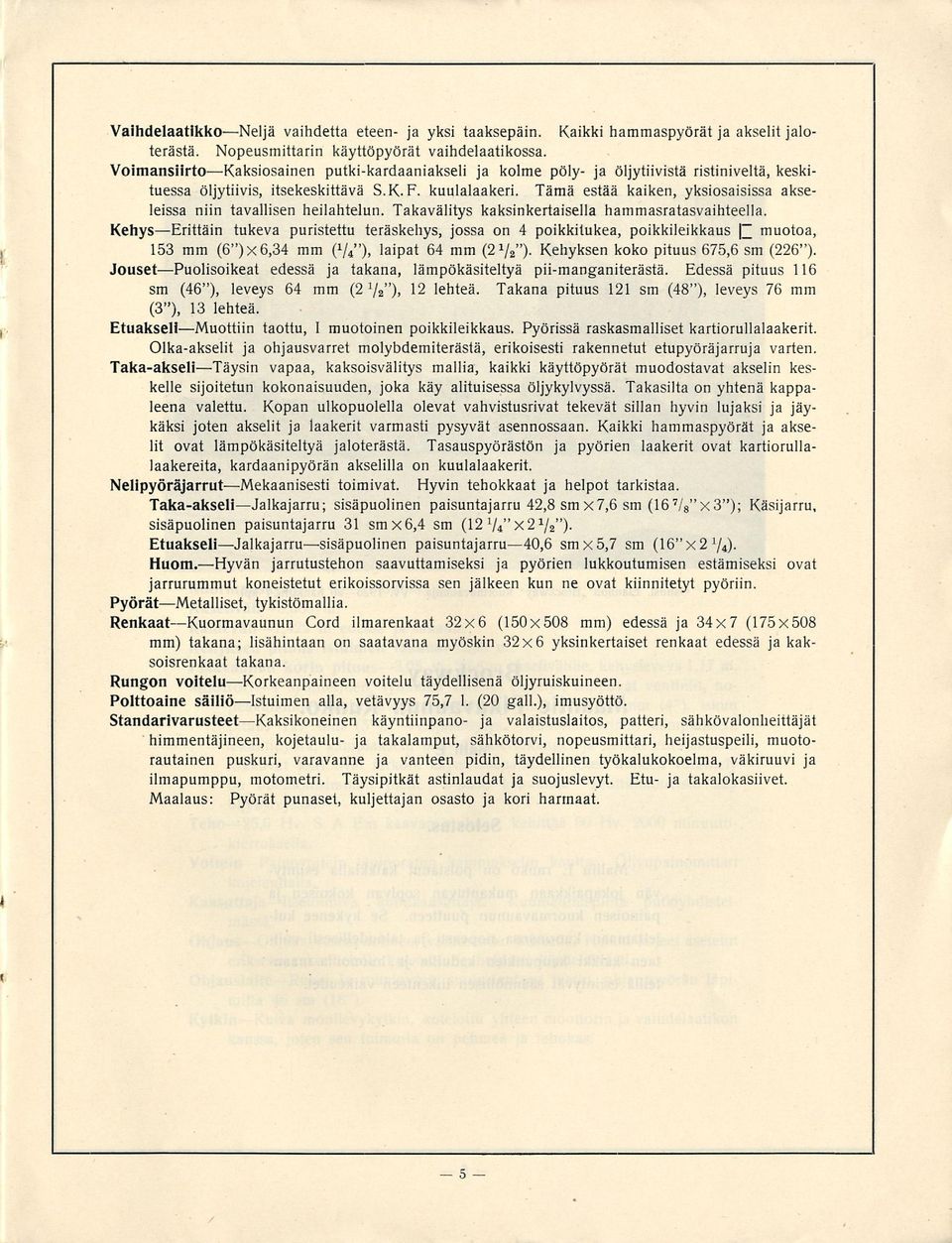 Tämä estää kaiken, yksiosaisissa akseleissa niin tavallisen heilahtelun. Takavälitys kaksinkertaisella hammasratasvaihteella.