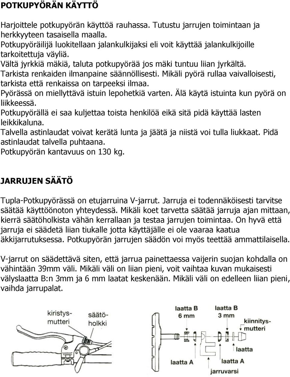 Tarkista renkaiden ilmanpaine säännöllisesti. Mikäli pyörä rullaa vaivalloisesti, tarkista että renkaissa on tarpeeksi ilmaa. Pyörässä on miellyttävä istuin lepohetkiä varten.