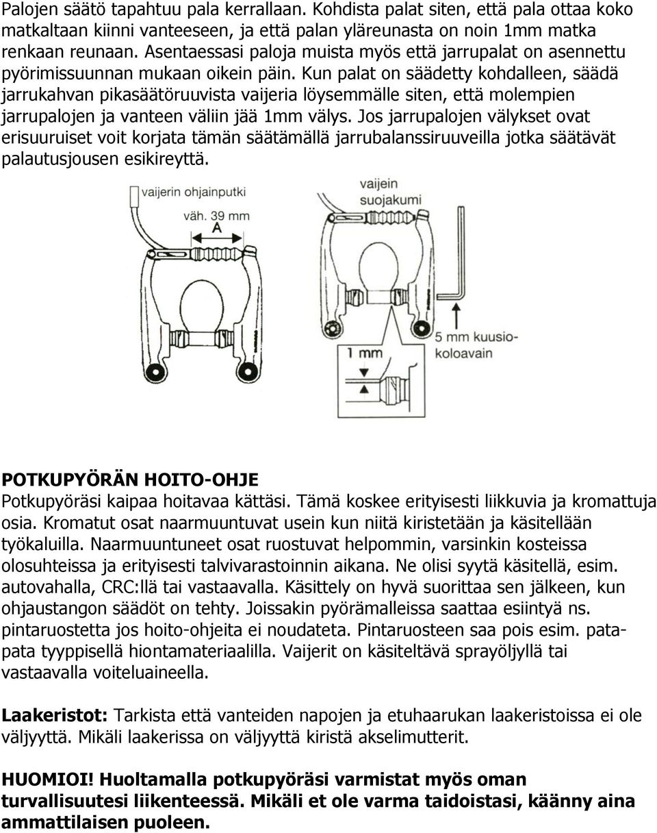 Kun palat on säädetty kohdalleen, säädä jarrukahvan pikasäätöruuvista vaijeria löysemmälle siten, että molempien jarrupalojen ja vanteen väliin jää 1mm välys.