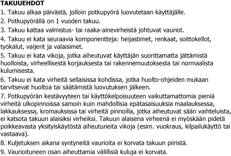 Takuu ei kata vikoja, jotka aiheutuvat käyttäjän suorittamatta jättämistä huolloista, virheellisestä korjauksesta tai rakennemuutoksesta tai normaalista kulumisesta. 6.