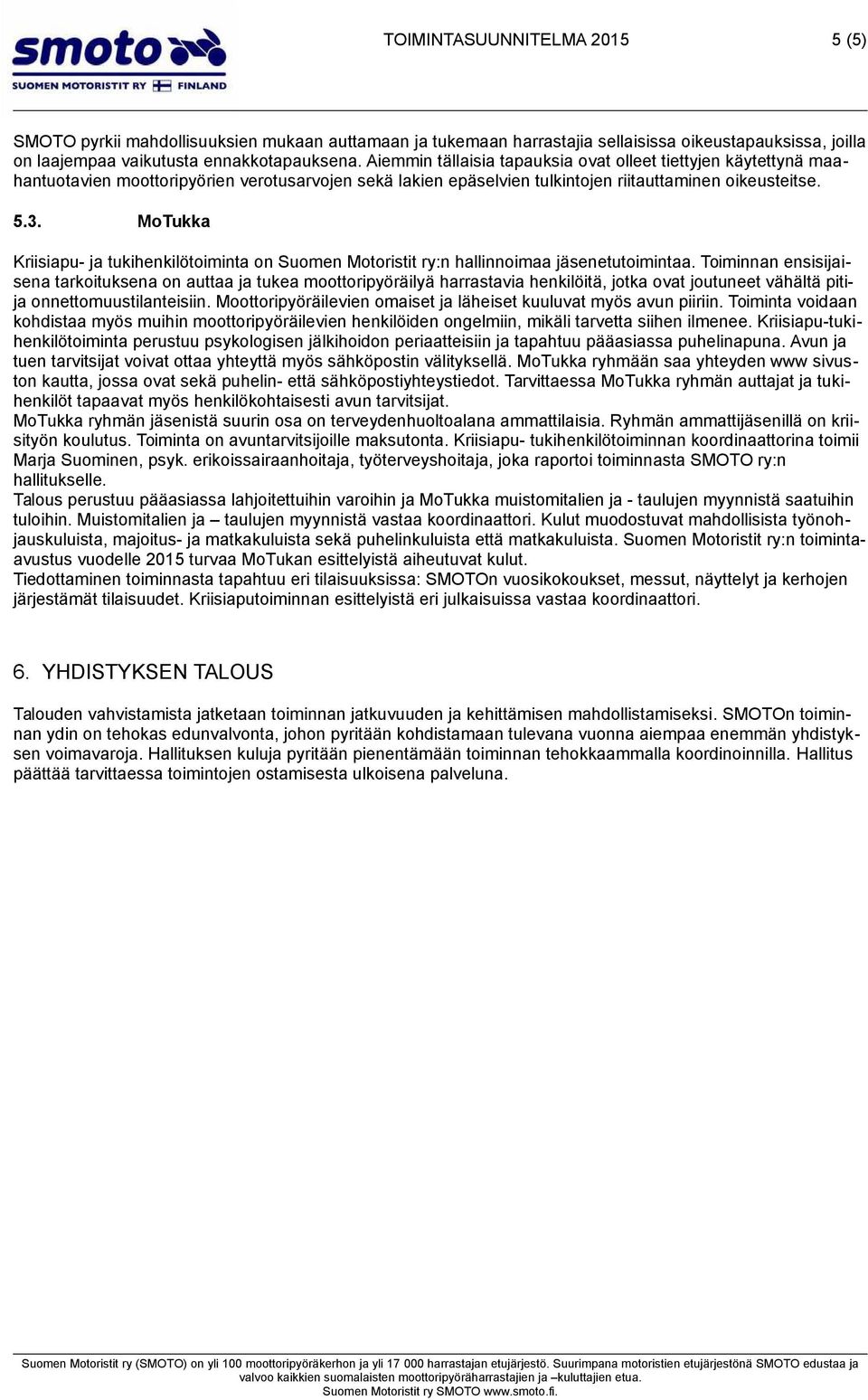 MoTukka Kriisiapu- ja tukihenkilötoiminta on Suomen Motoristit ry:n hallinnoimaa jäsenetutoimintaa.