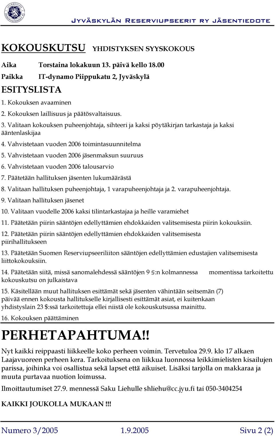 Vahvistetaan vuoden 2006 jäsenmaksun suuruus 6. Vahvistetaan vuoden 2006 talousarvio 7. Päätetään hallituksen jäsenten lukumäärästä 8. Valitaan hallituksen puheenjohtaja, 1 varapuheenjohtaja ja 2.