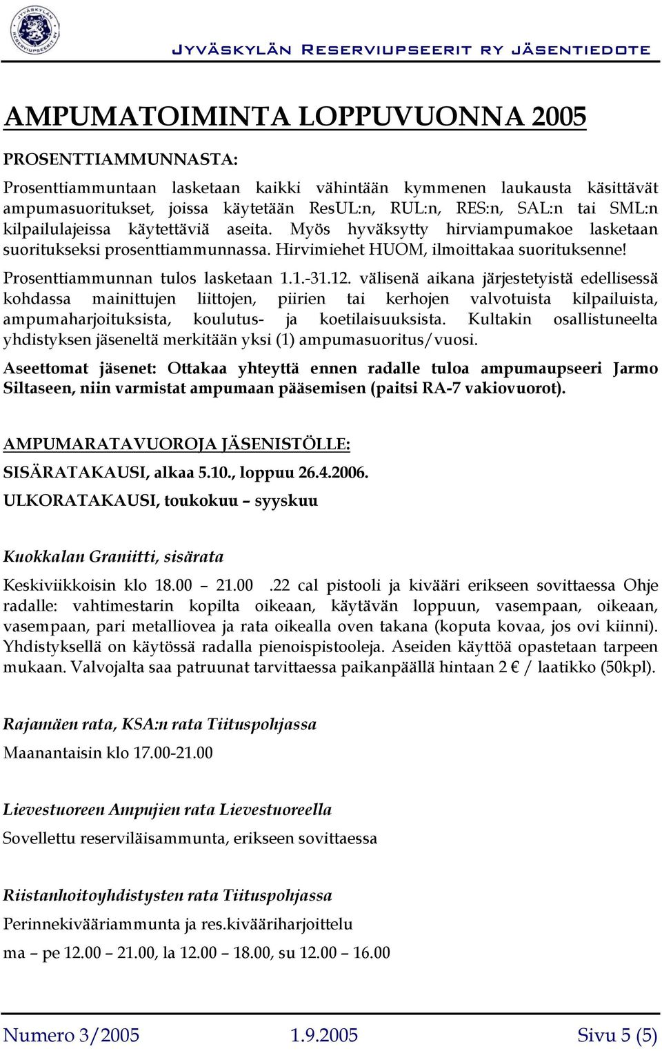 1.-31.12. välisenä aikana järjestetyistä edellisessä kohdassa mainittujen liittojen, piirien tai kerhojen valvotuista kilpailuista, ampumaharjoituksista, koulutus- ja koetilaisuuksista.