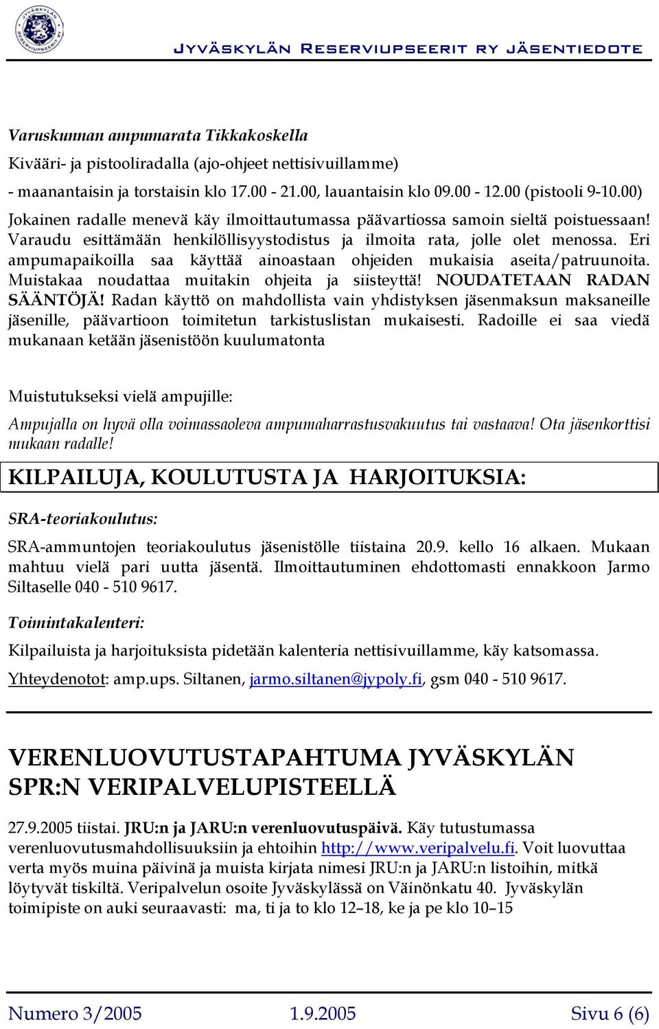 Eri ampumapaikoilla saa käyttää ainoastaan ohjeiden mukaisia aseita/patruunoita. Muistakaa noudattaa muitakin ohjeita ja siisteyttä! NOUDATETAAN RADAN SÄÄNTÖJÄ!