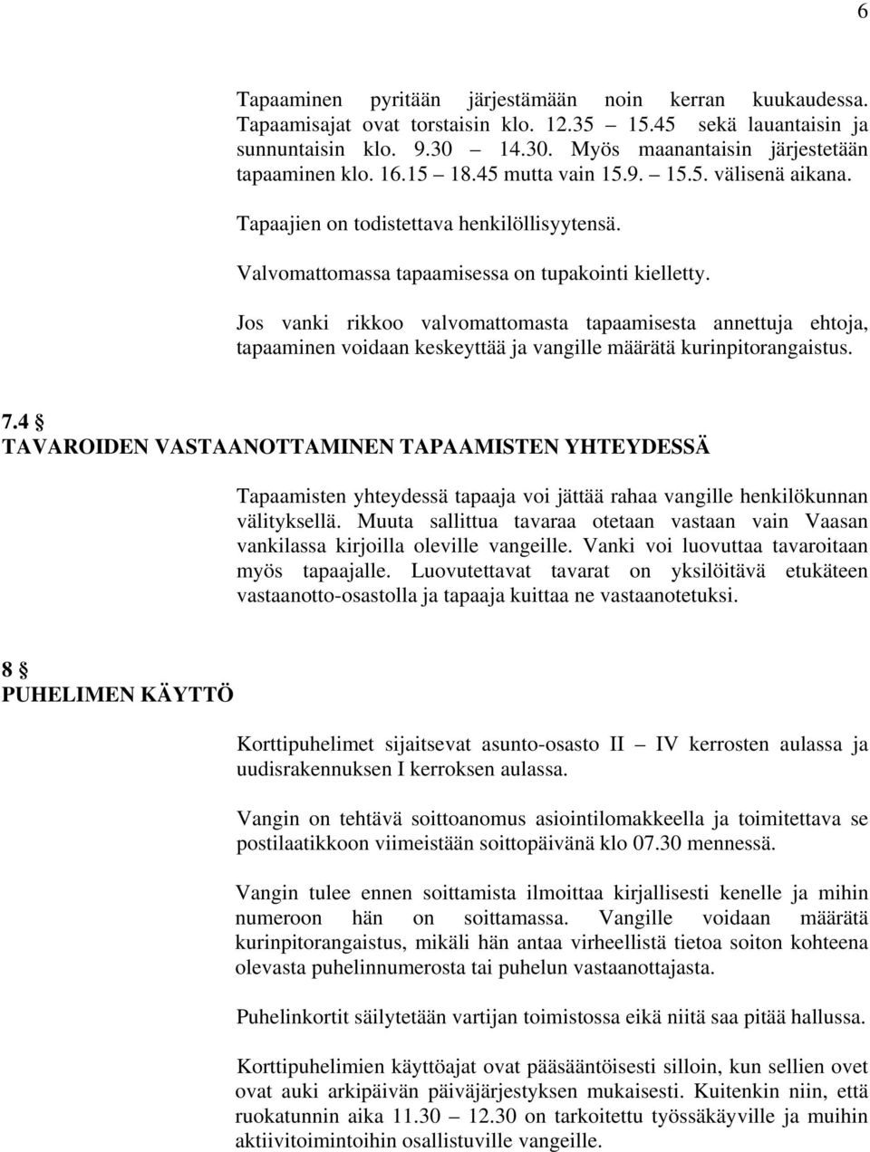 Jos vanki rikkoo valvomattomasta tapaamisesta annettuja ehtoja, tapaaminen voidaan keskeyttää ja vangille määrätä kurinpitorangaistus. 7.