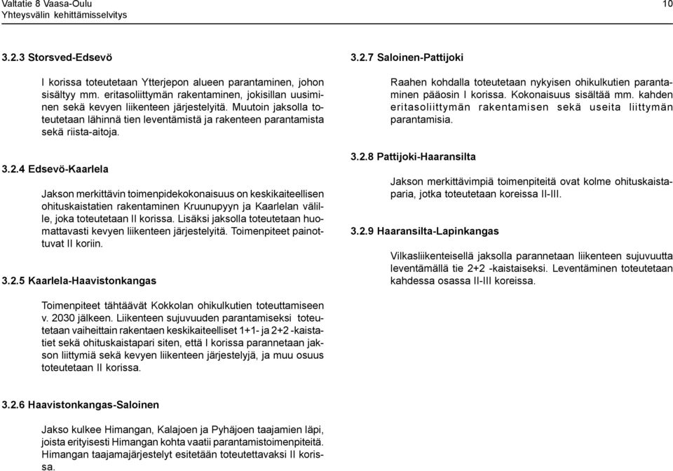 4 Edsevö-Kaarlela Jakson merkittävin toimenpidekokonaisuus on keskikaiteellisen ohituskaistatien rakentaminen Kruunupyyn ja Kaarlelan välille, joka toteutetaan korissa.