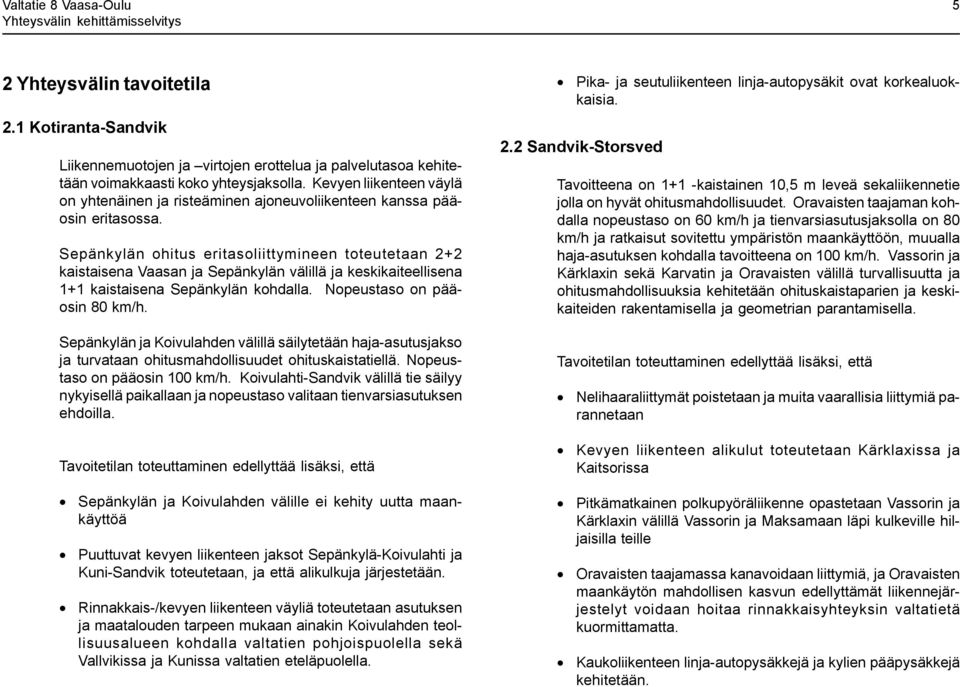 Sepänkylän ohitus eritasoliittymineen toteutetaan 2+2 kaistaisena Vaasan ja Sepänkylän välillä ja keskikaiteellisena 1+1 kaistaisena Sepänkylän kohdalla. Nopeustaso on pääosin 80 km/h.