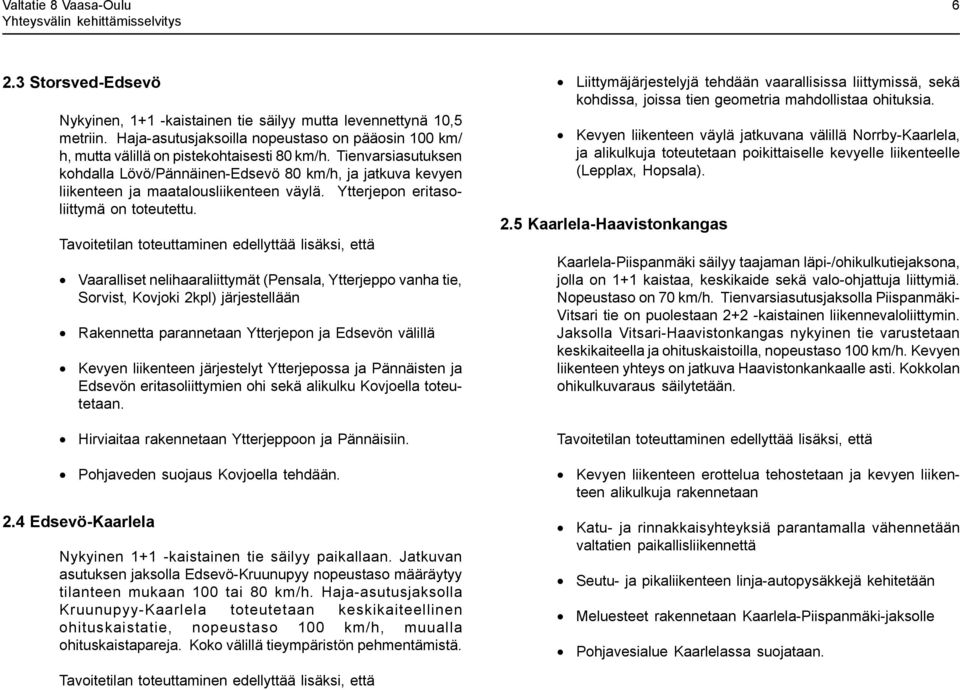 Tavoitetilan toteuttaminen edellyttää lisäksi, että Vaaralliset nelihaaraliittymät (Pensala, Ytterjeppo vanha tie, Sorvist, Kovjoki 2kpl) järjestellään Rakennetta parannetaan Ytterjepon ja Edsevön