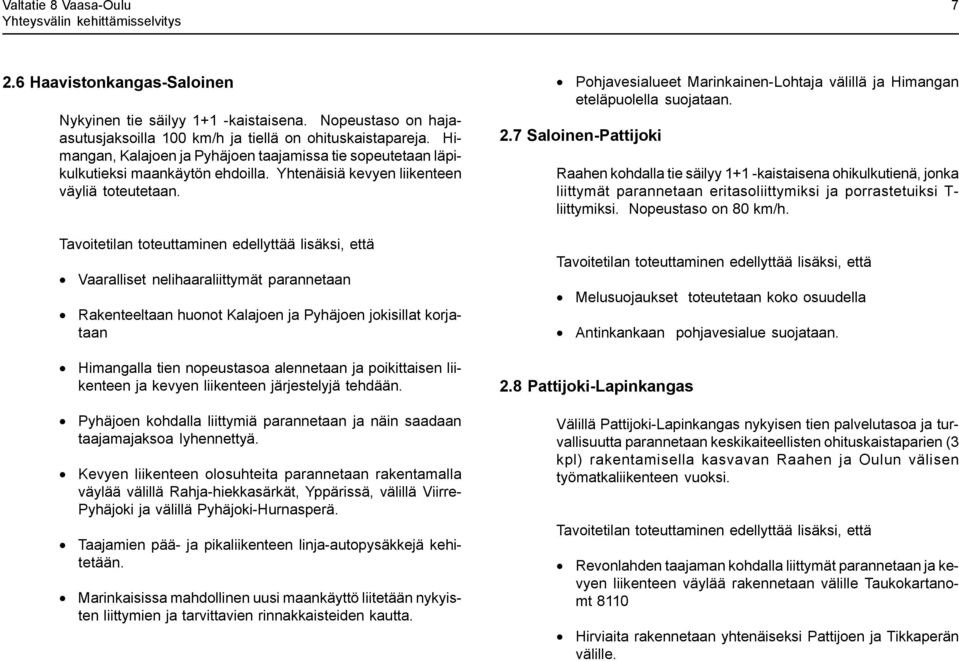 Tavoitetilan toteuttaminen edellyttää lisäksi, että Vaaralliset nelihaaraliittymät parannetaan Rakenteeltaan huonot Kalajoen ja Pyhäjoen jokisillat korjataan Himangalla tien nopeustasoa alennetaan ja