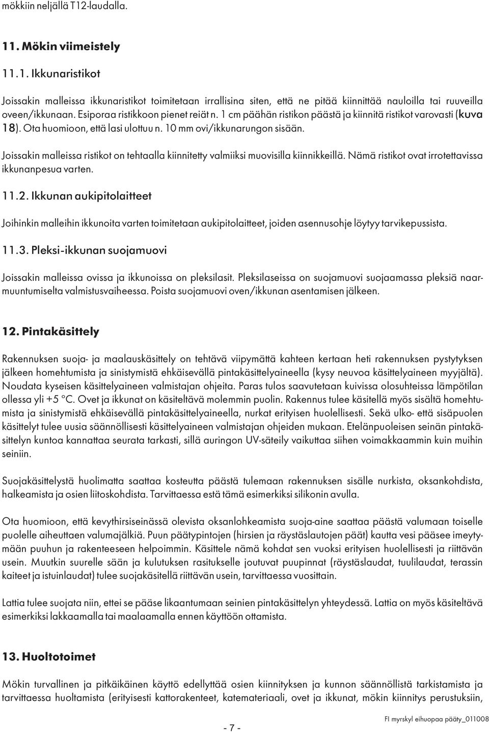 Joissakin malleissa ristikot on tehtaalla kiinnitetty valmiiksi muovisilla kiinnikkeillä. Nämä ristikot ovat irrotettavissa ikkunanpesua varten. 11.2.