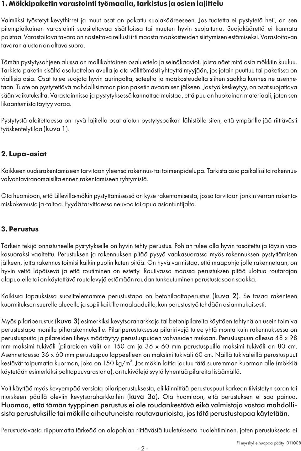 Varastoitava tavara on nostettava reilusti irti maasta maakosteuden siirtymisen estämiseksi. Varastoitavan tavaran alustan on oltava suora.