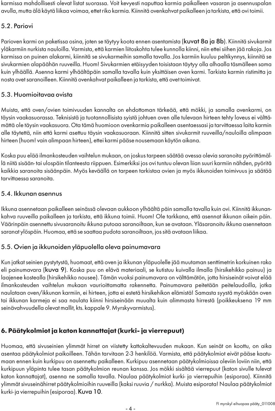 Kiinnitä sivukarmit yläkarmiin nurkista nauloilla. Varmista, että karmien liitoskohta tulee kunnolla kiinni, niin ettei siihen jää rakoja.