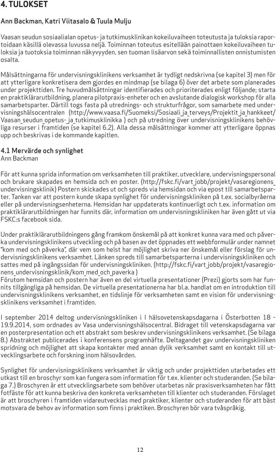 Målsättningarna för undervisningsklinikens verksamhet är tydligt nedskrivna (se kapitel 3) men för att ytterligare konkretisera dem gjordes en mindmap (se bilaga 6) över det arbete som planerades