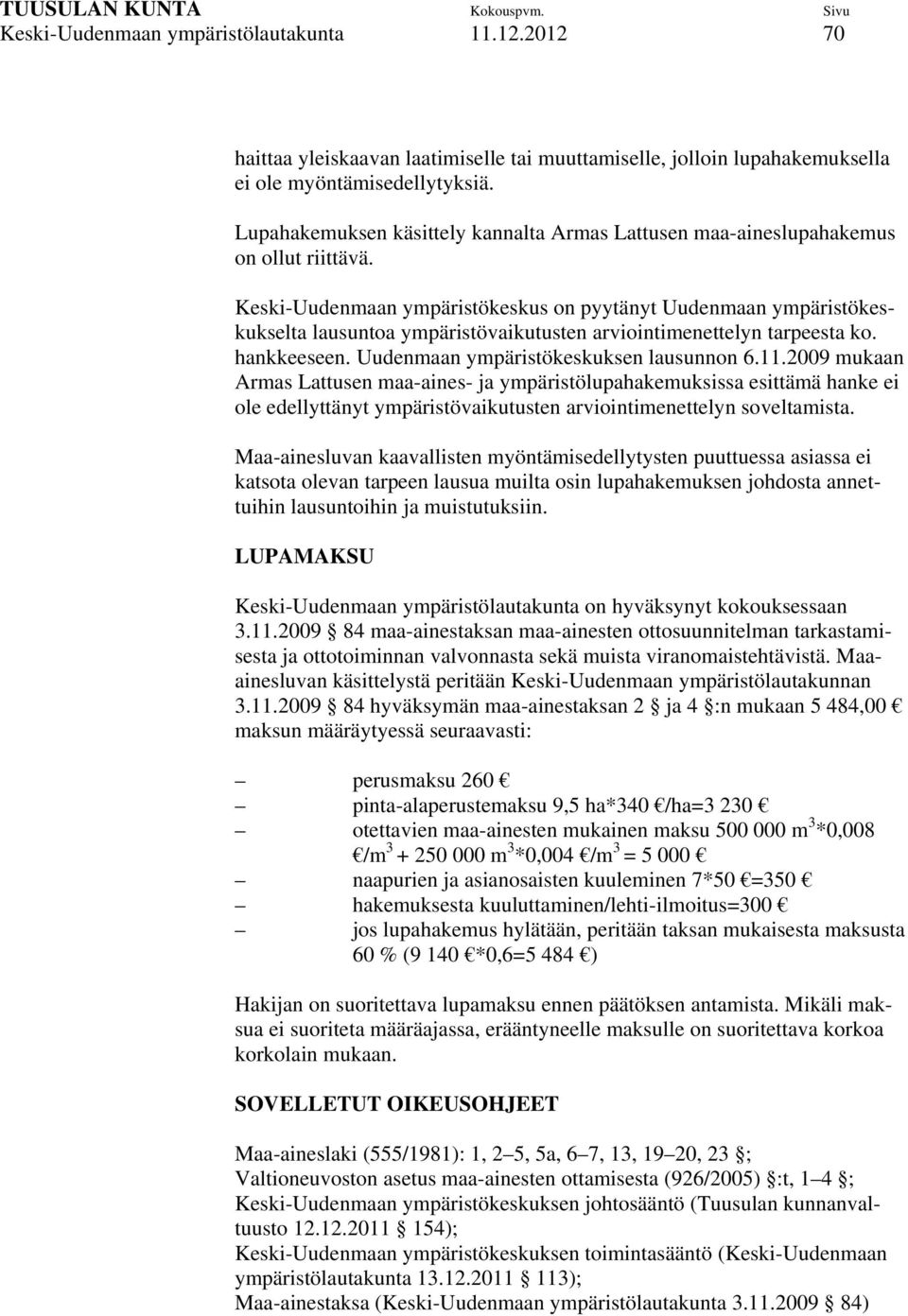 Keski-Uudenmaan ympäristökeskus on pyytänyt Uudenmaan ympäristökeskukselta lausuntoa ympäristövaikutusten arviointimenettelyn tarpeesta ko. hankkeeseen. Uudenmaan ympäristökeskuksen lausunnon 6.11.