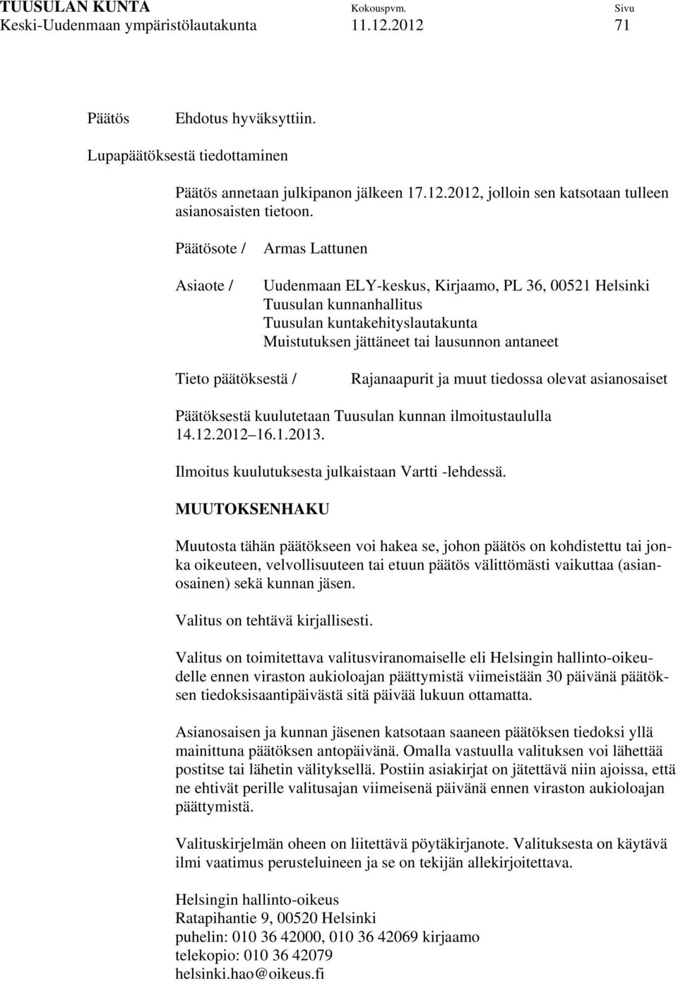 päätöksestä / Rajanaapurit ja muut tiedossa olevat asianosaiset Päätöksestä kuulutetaan Tuusulan kunnan ilmoitustaululla 14.12.2012 16.1.2013. Ilmoitus kuulutuksesta julkaistaan Vartti -lehdessä.