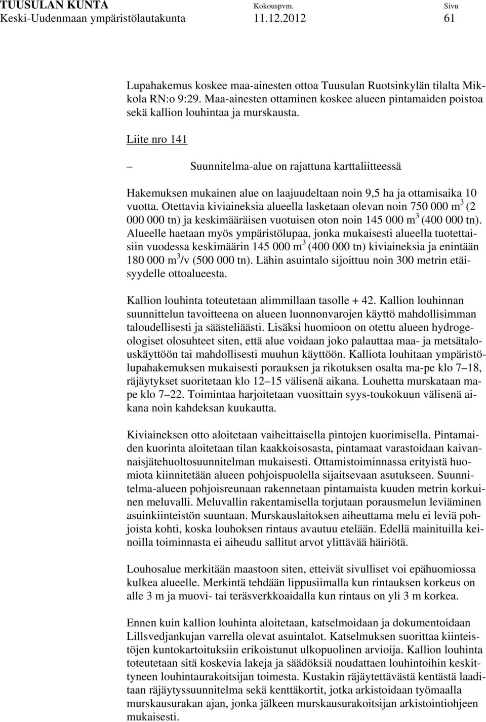 Liite nro 141 Suunnitelma-alue on rajattuna karttaliitteessä Hakemuksen mukainen alue on laajuudeltaan noin 9,5 ha ja ottamisaika 10 vuotta.