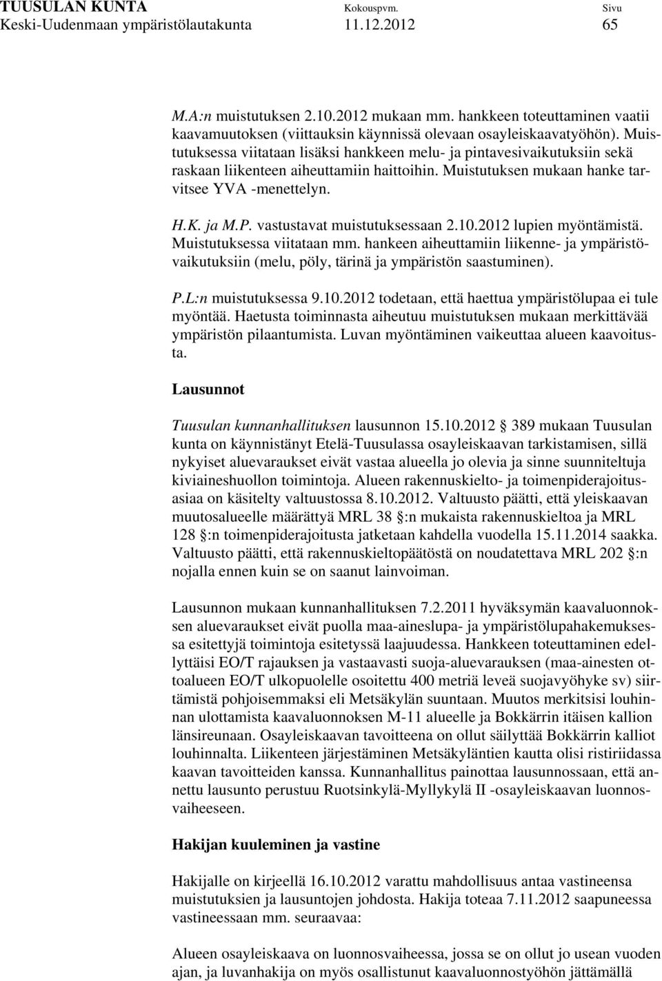 vastustavat muistutuksessaan 2.10.2012 lupien myöntämistä. Muistutuksessa viitataan mm. hankeen aiheuttamiin liikenne- ja ympäristövaikutuksiin (melu, pöly, tärinä ja ympäristön saastuminen). P.