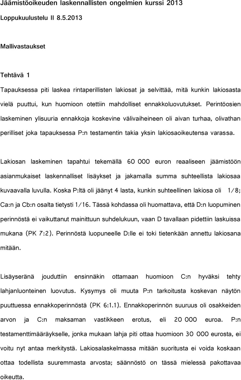 Perintöosien laskeminen ylisuuria ennakkoja koskevine välivaiheineen oli aivan turhaa, olivathan perilliset joka tapauksessa P:n testamentin takia yksin lakiosaoikeutensa varassa.