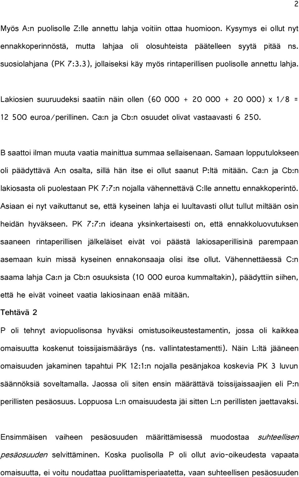 Ca:n ja Cb:n osuudet olivat vastaavasti 6 250. B saattoi ilman muuta vaatia mainittua summaa sellaisenaan. Samaan lopputulokseen oli päädyttävä A:n osalta, sillä hän itse ei ollut saanut P:ltä mitään.