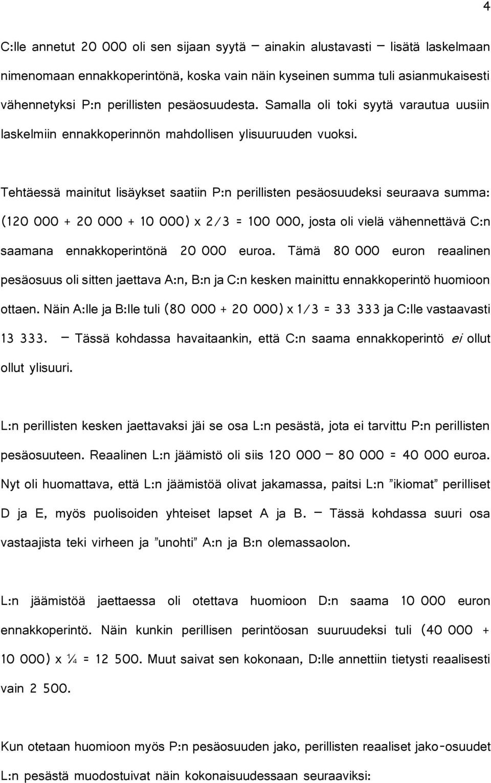 Tehtäessä mainitut lisäykset saatiin P:n perillisten pesäosuudeksi seuraava summa: (120 000 + 20 000 + 10 000) x 2/3 = 100 000, josta oli vielä vähennettävä C:n saamana ennakkoperintönä 20 000 euroa.