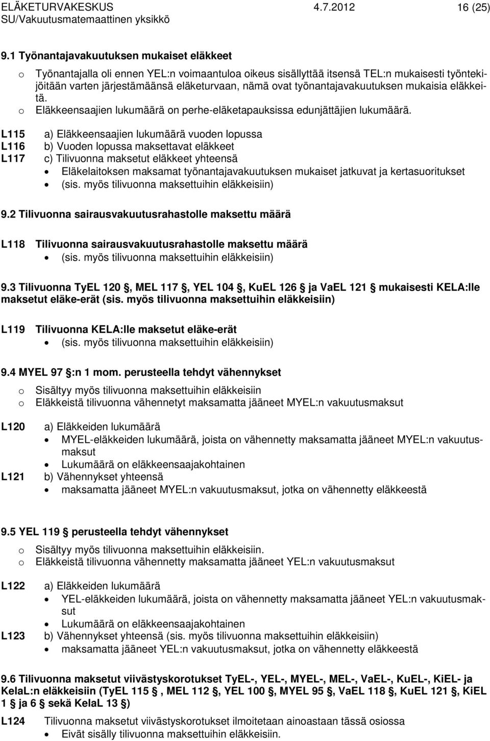 työnantajavakuutuksen mukaisia eläkkeitä. Eläkkeensaajien lukumäärä n perhe-eläketapauksissa edunjättäjien lukumäärä.