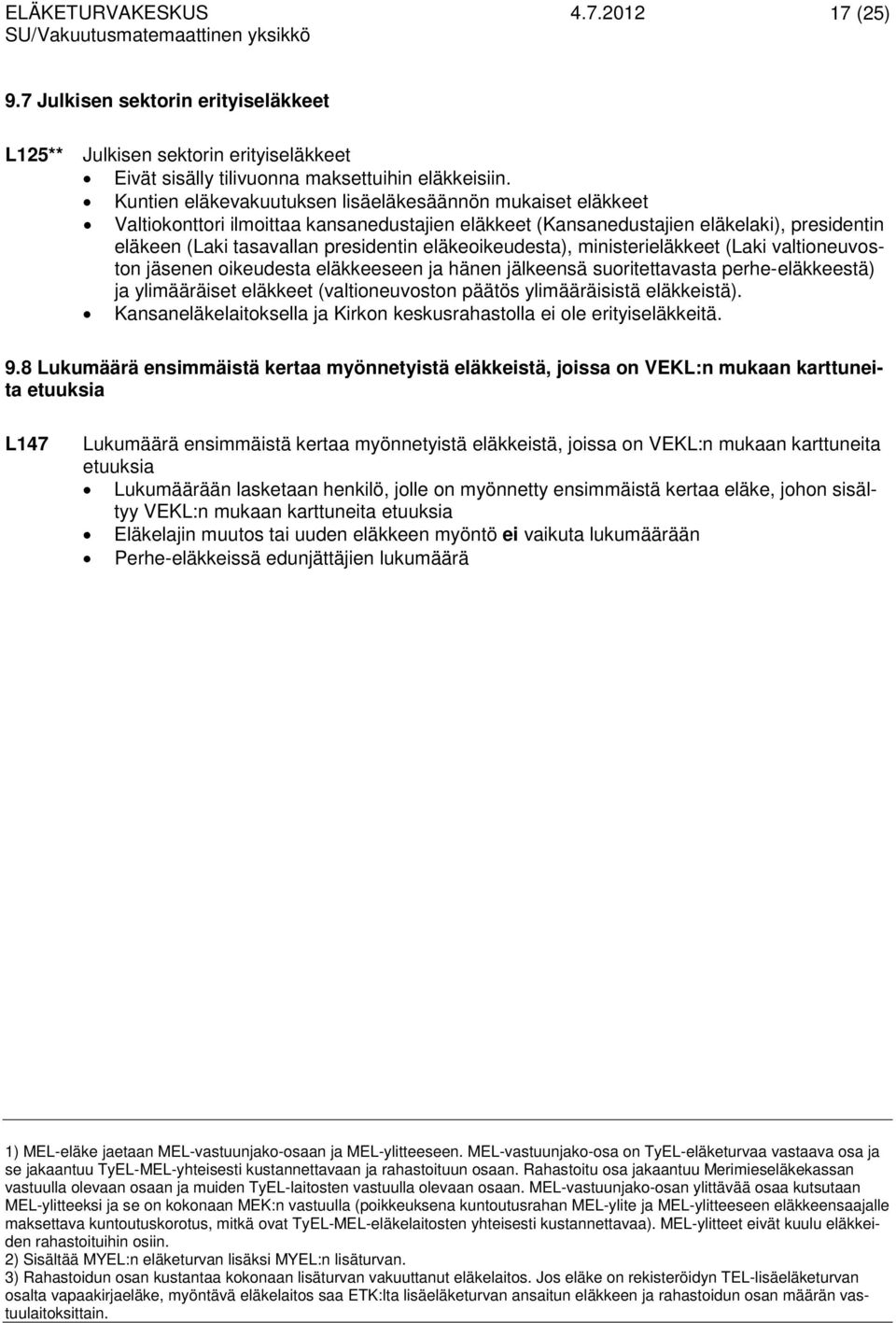 eläkeikeudesta), ministerieläkkeet (Laki valtineuvstn jäsenen ikeudesta eläkkeeseen ja hänen jälkeensä suritettavasta perhe-eläkkeestä) ja ylimääräiset eläkkeet (valtineuvstn päätös ylimääräisistä