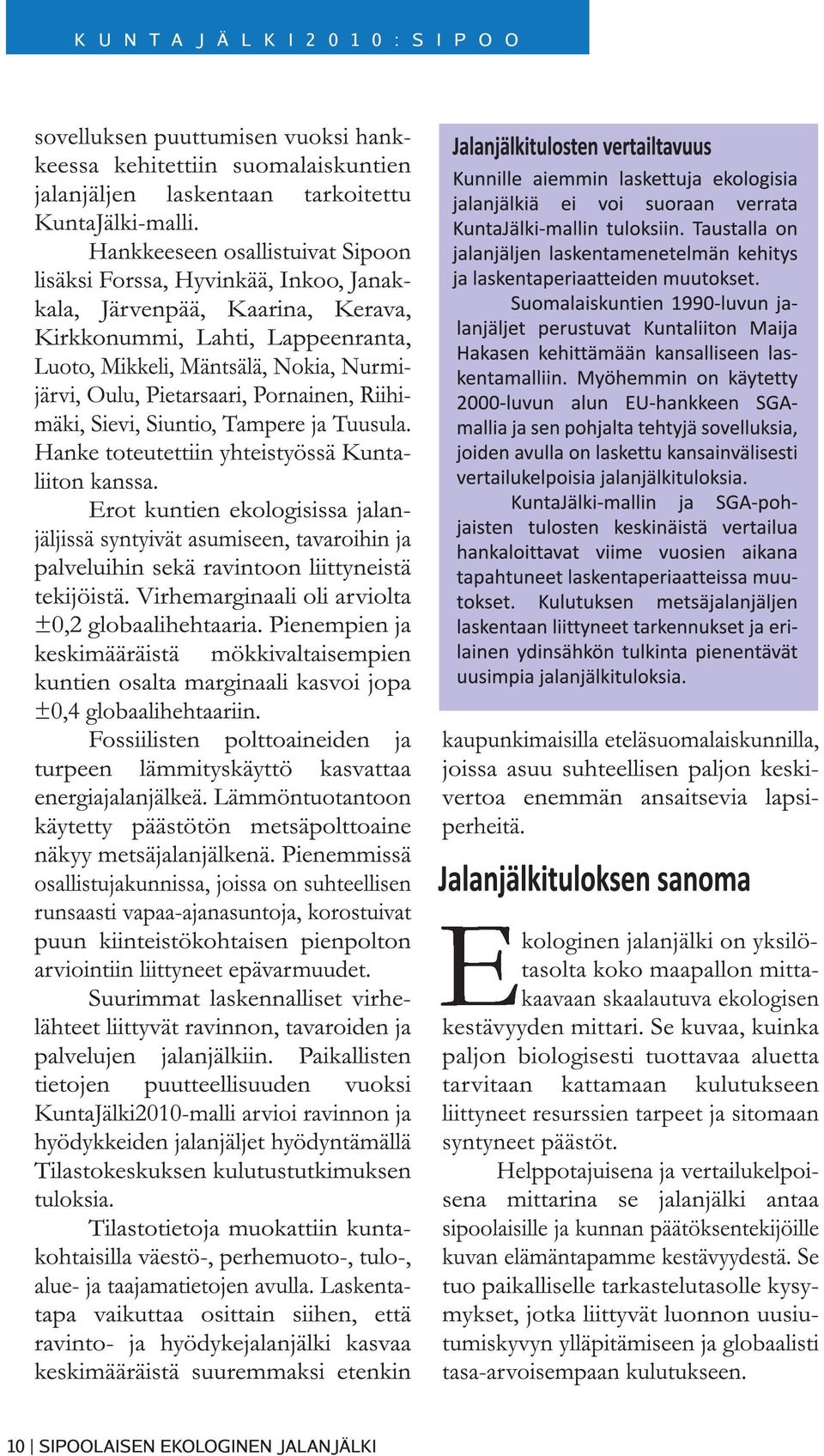 Pietarsaari, Pornainen, Riihimäki, Sievi, Siuntio, Tampere ja Tuusula. Hanke toteutettiin yhteistyössä Kuntaliiton kanssa.