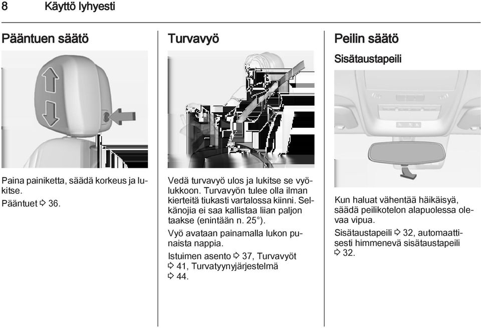 Selkänojia ei saa kallistaa liian paljon taakse (enintään n. 25 ). Vyö avataan painamalla lukon punaista nappia.