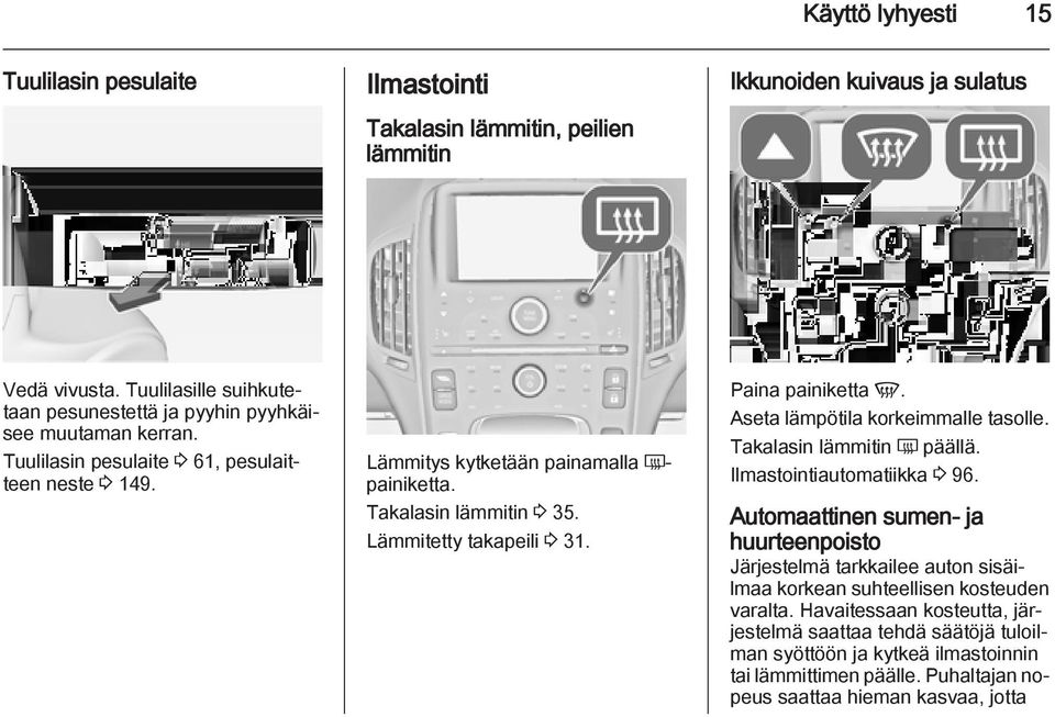 Takalasin lämmitin 3 35. Lämmitetty takapeili 3 31. Paina painiketta V. Aseta lämpötila korkeimmalle tasolle. Takalasin lämmitin Ü päällä. Ilmastointiautomatiikka 3 96.