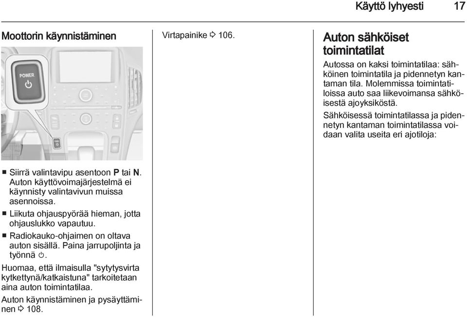 Sähköisessä toimintatilassa ja pidennetyn kantaman toimintatilassa voidaan valita useita eri ajotiloja: Siirrä valintavipu asentoon P tai N.