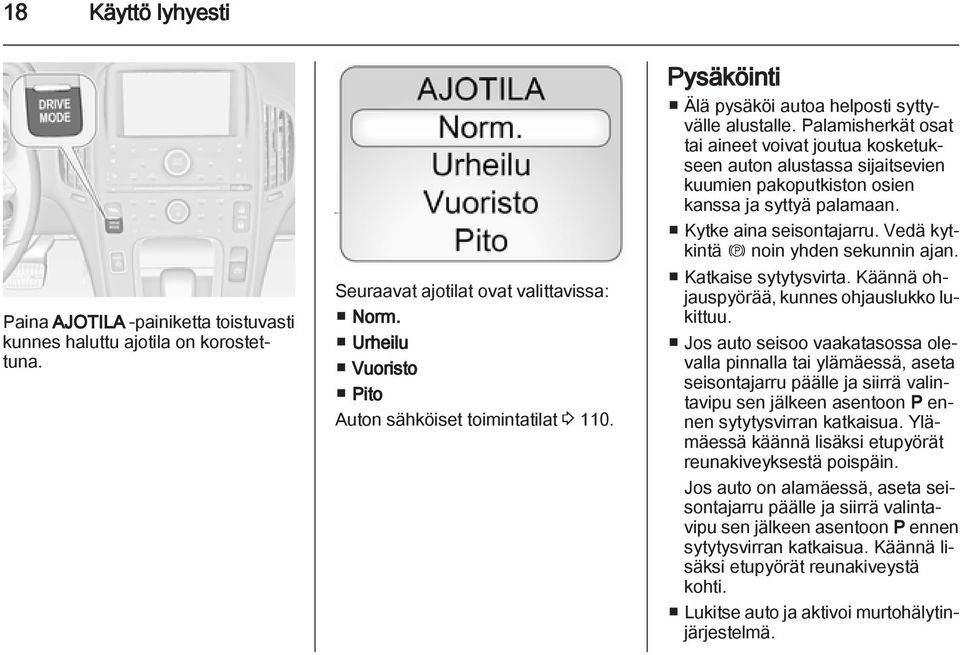 Kytke aina seisontajarru. Vedä kytkintä m noin yhden sekunnin ajan. Katkaise sytytysvirta. Käännä ohjauspyörää, kunnes ohjauslukko lukittuu.