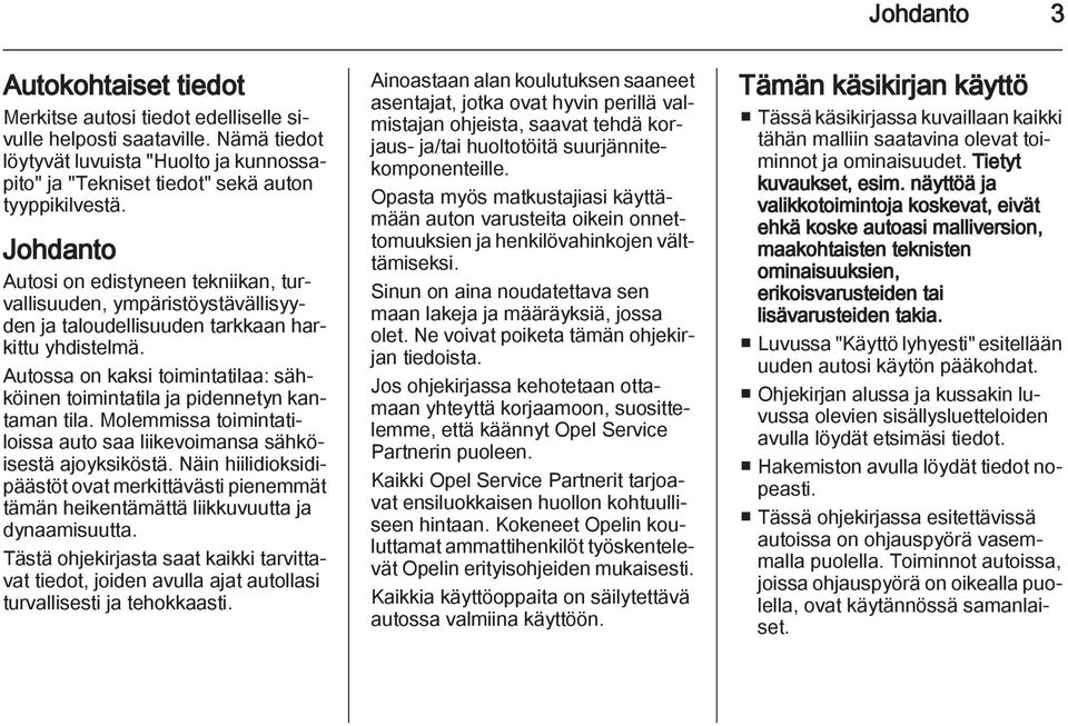 Autossa on kaksi toimintatilaa: sähköinen toimintatila ja pidennetyn kantaman tila. Molemmissa toimintatiloissa auto saa liikevoimansa sähköisestä ajoyksiköstä.