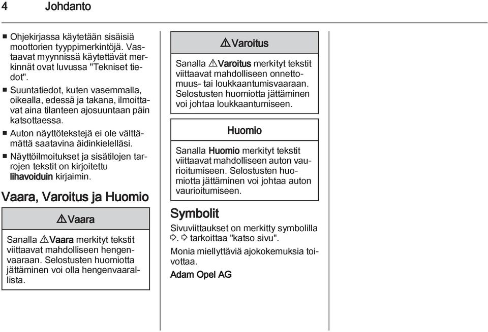 Näyttöilmoitukset ja sisätilojen tarrojen tekstit on kirjoitettu lihavoiduin kirjaimin. Vaara, Varoitus ja Huomio 9 Vaara Sanalla 9 Vaara merkityt tekstit viittaavat mahdolliseen hengenvaaraan.