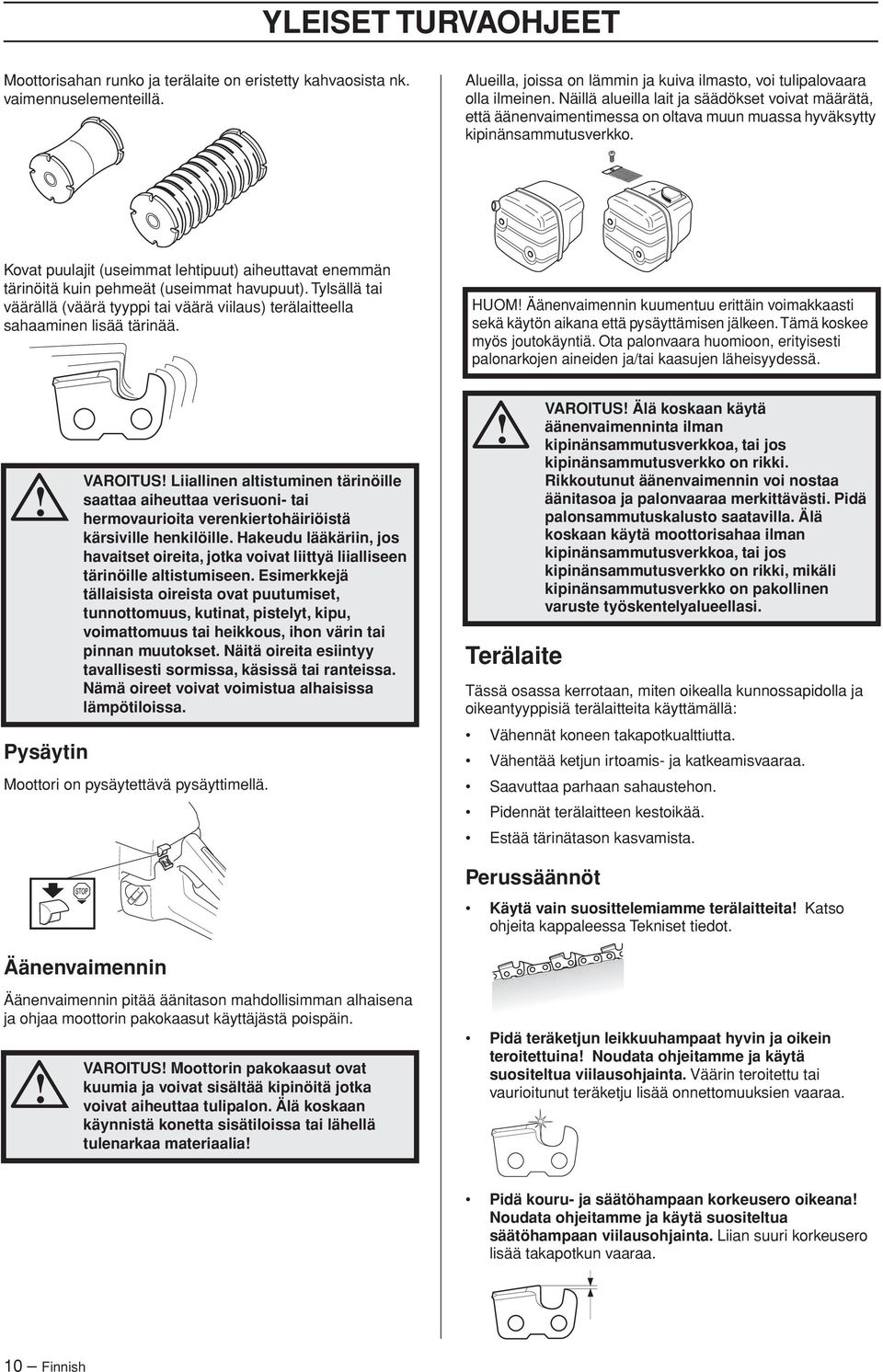 Kovat puulajit (useimmat lehtipuut) aiheuttavat enemmän tärinöitä kuin pehmeät (useimmat havupuut). Tylsällä tai väärällä (väärä tyyppi tai väärä viilaus) terälaitteella sahaaminen lisää tärinää.