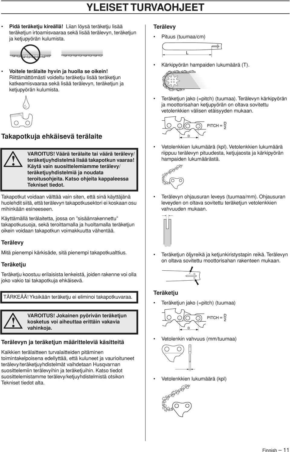 Kärkipyörän hampaiden lukumäärä (T). Teräketjun jako (=pitch) (tuumaa). Terälevyn kärkipyörän ja moottorisahan ketjupyörän on oltava sovitettu vetolenkkien välisen etäisyyden mukaan.