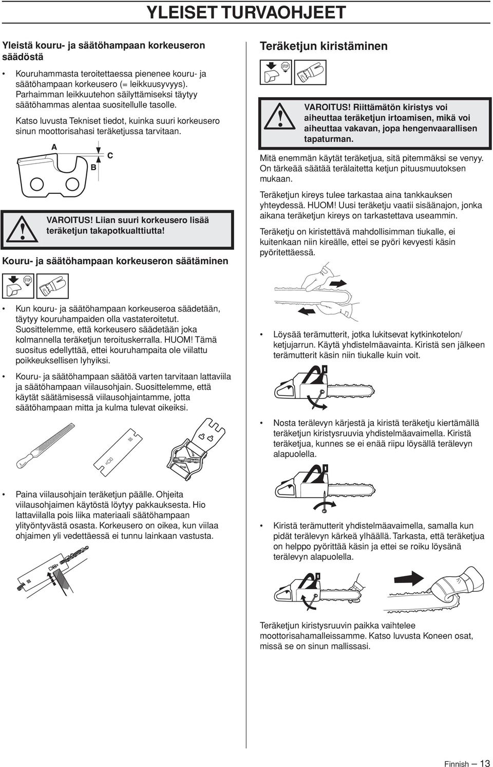 VAROITUS Riittämätön kiristys voi aiheuttaa teräketjun irtoamisen, mikä voi aiheuttaa vakavan, jopa hengenvaarallisen tapaturman. Mitä enemmän käytät teräketjua, sitä pitemmäksi se venyy.
