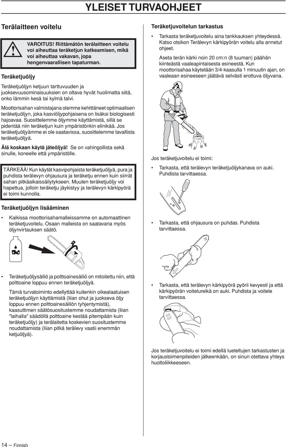 Moottorisahan valmistajana olemme kehittäneet optimaalisen teräketjuöljyn, joka kasviöljypohjaisena on lisäksi biologisesti hajoavaa.