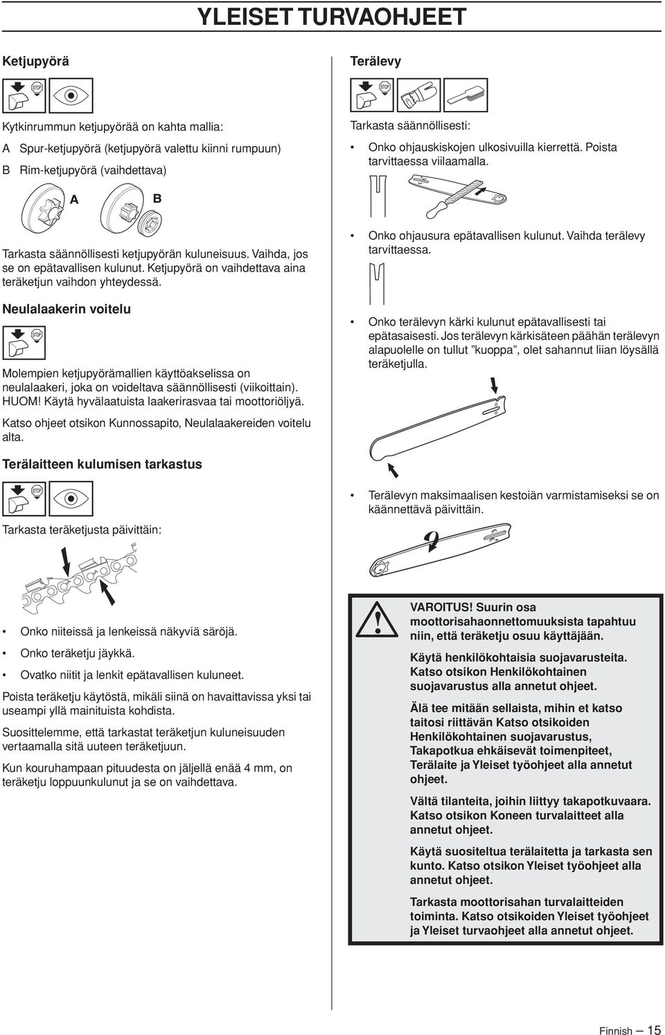 Ketjupyörä on vaihdettava aina teräketjun vaihdon yhteydessä. Neulalaakerin voitelu Molempien ketjupyörämallien käyttöakselissa on neulalaakeri, joka on voideltava säännöllisesti (viikoittain).