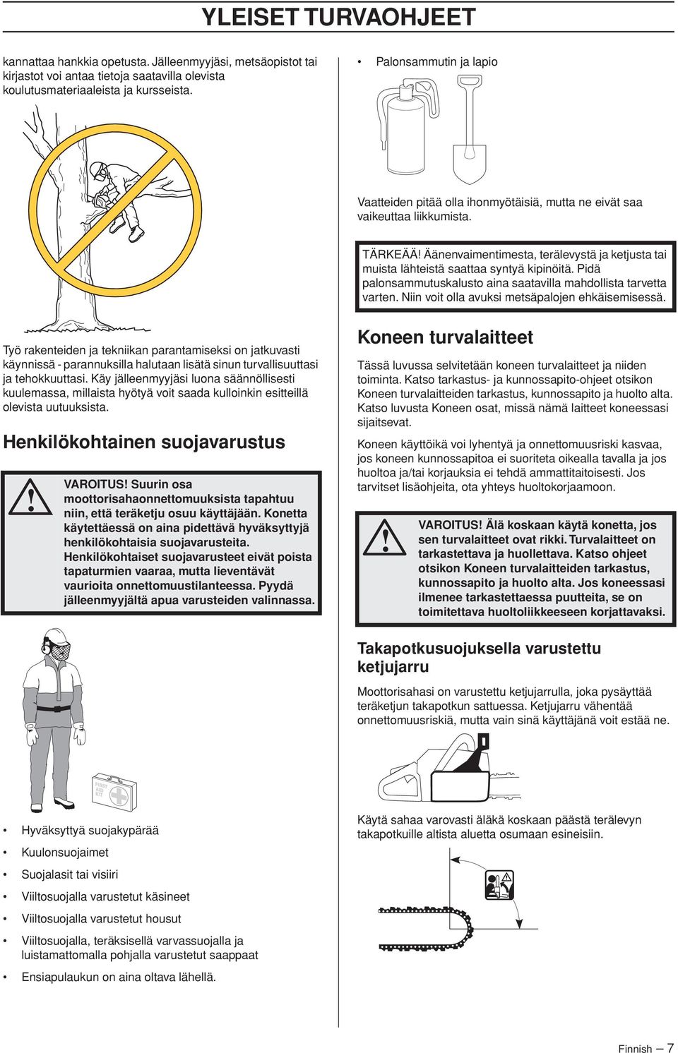 TÄRKEÄÄ Äänenvaimentimesta, terälevystä ja ketjusta tai muista lähteistä saattaa syntyä kipinöitä. Pidä palonsammutuskalusto aina saatavilla mahdollista tarvetta varten.