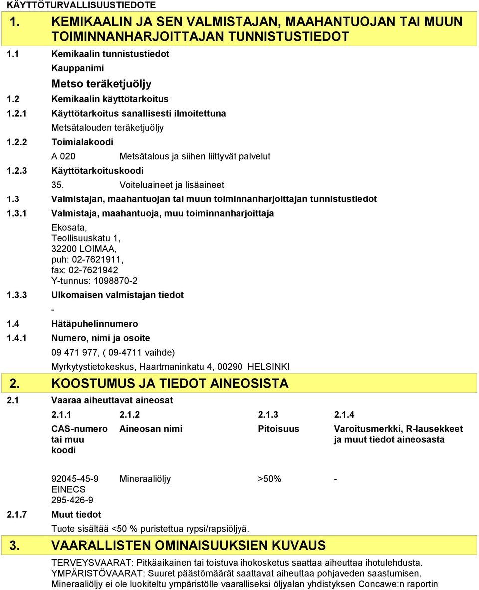 Voiteluaineet ja lisäaineet 1.3 Valmistajan, maahantuojan tai muun toiminnanharjoittajan tunnistustiedot 1.3.1 Valmistaja, maahantuoja, muu toiminnanharjoittaja Ekosata, Teollisuuskatu 1, 32200 LOIMAA, puh: 027621911, fax: 027621942 Ytunnus: 10988702 1.