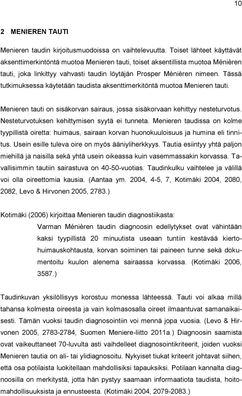 Tässä tutkimuksessa käytetään taudista aksenttimerkitöntä muotoa Menieren tauti. Menieren tauti on sisäkorvan sairaus, jossa sisäkorvaan kehittyy nesteturvotus.