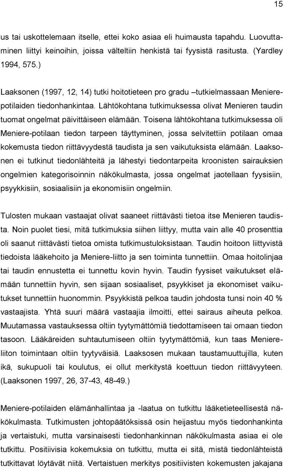 Toisena lähtökohtana tutkimuksessa oli Meniere-potilaan tiedon tarpeen täyttyminen, jossa selvitettiin potilaan omaa kokemusta tiedon riittävyydestä taudista ja sen vaikutuksista elämään.