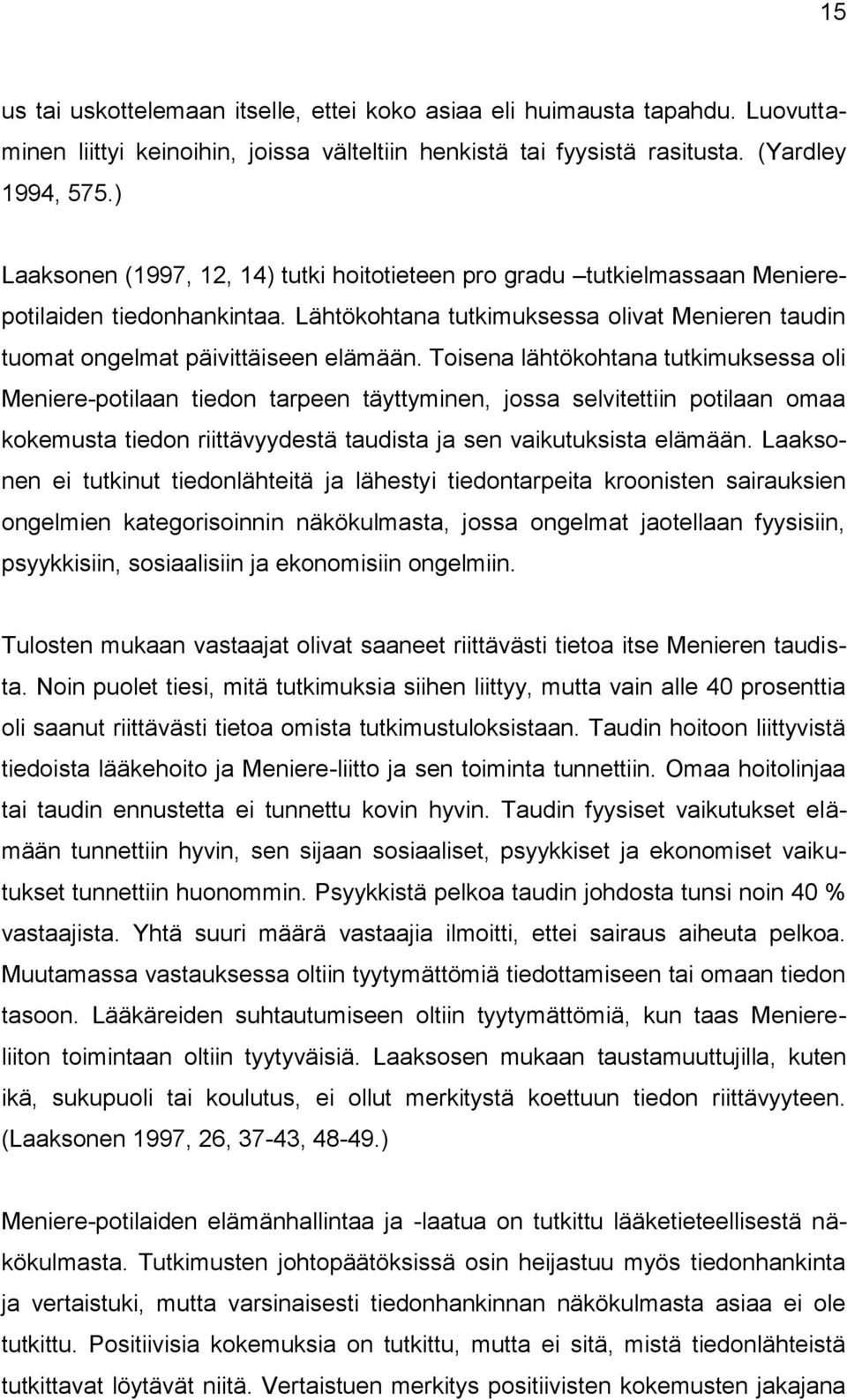 Toisena lähtökohtana tutkimuksessa oli Meniere-potilaan tiedon tarpeen täyttyminen, jossa selvitettiin potilaan omaa kokemusta tiedon riittävyydestä taudista ja sen vaikutuksista elämään.