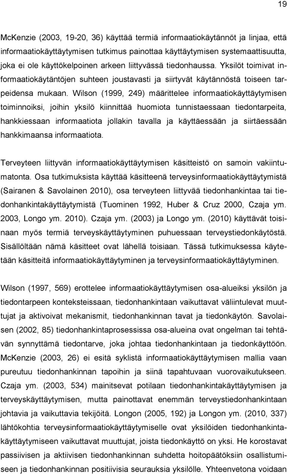 Wilson (1999, 249) määrittelee informaatiokäyttäytymisen toiminnoiksi, joihin yksilö kiinnittää huomiota tunnistaessaan tiedontarpeita, hankkiessaan informaatiota jollakin tavalla ja käyttäessään ja