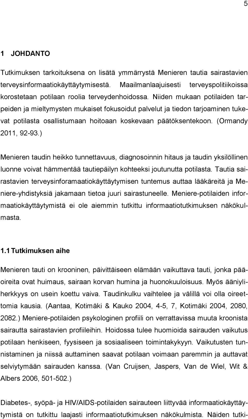 Niiden mukaan potilaiden tarpeiden ja mieltymysten mukaiset fokusoidut palvelut ja tiedon tarjoaminen tukevat potilasta osallistumaan hoitoaan koskevaan päätöksentekoon. (Ormandy 2011, 92-93.