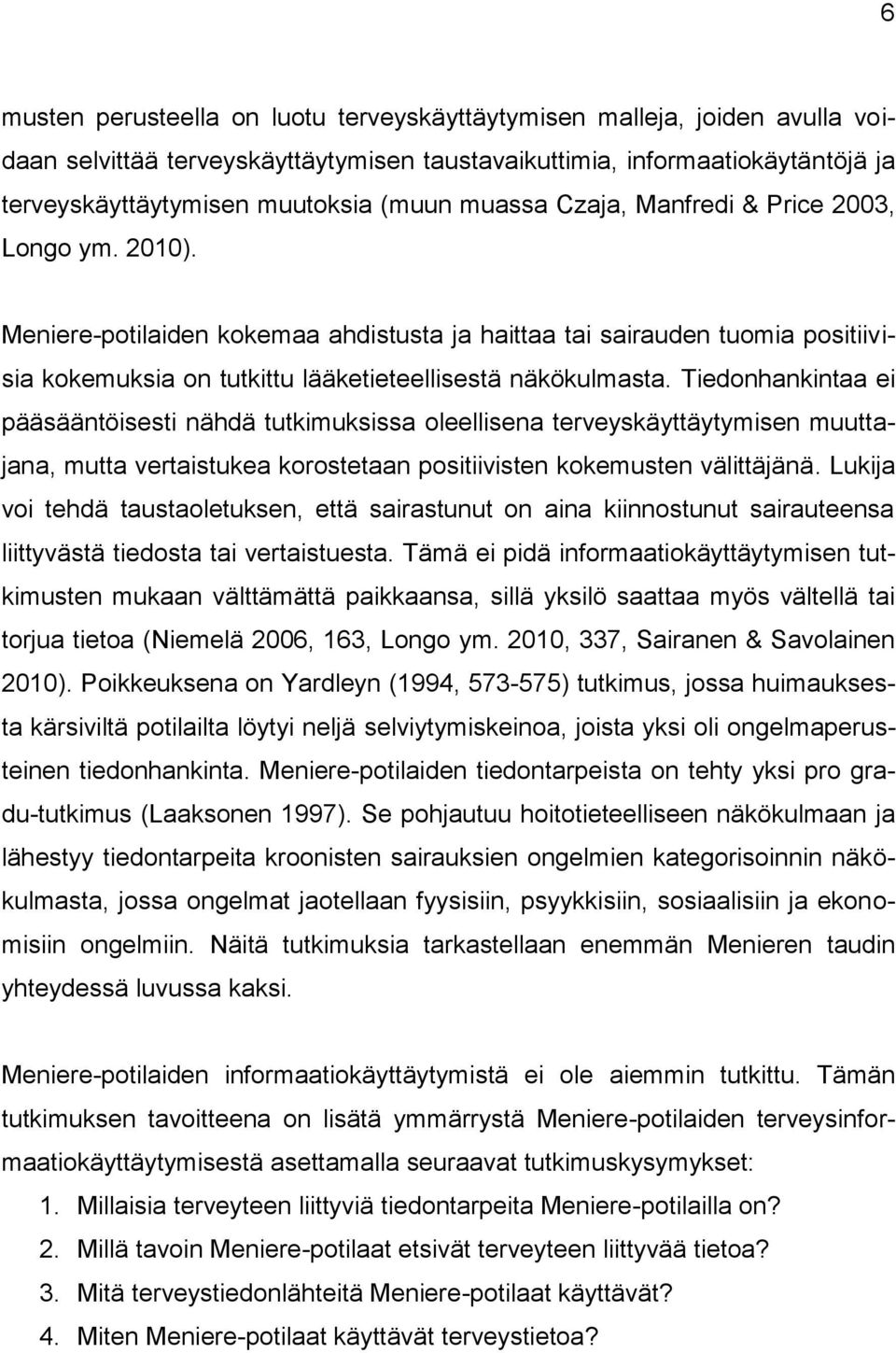 Tiedonhankintaa ei pääsääntöisesti nähdä tutkimuksissa oleellisena terveyskäyttäytymisen muuttajana, mutta vertaistukea korostetaan positiivisten kokemusten välittäjänä.