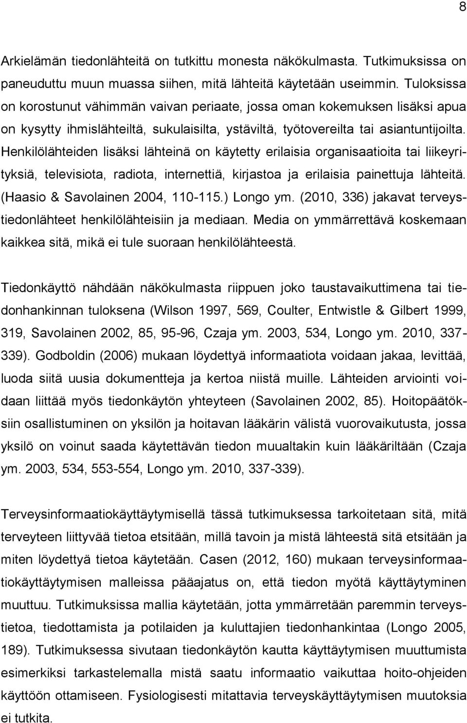 Henkilölähteiden lisäksi lähteinä on käytetty erilaisia organisaatioita tai liikeyrityksiä, televisiota, radiota, internettiä, kirjastoa ja erilaisia painettuja lähteitä.