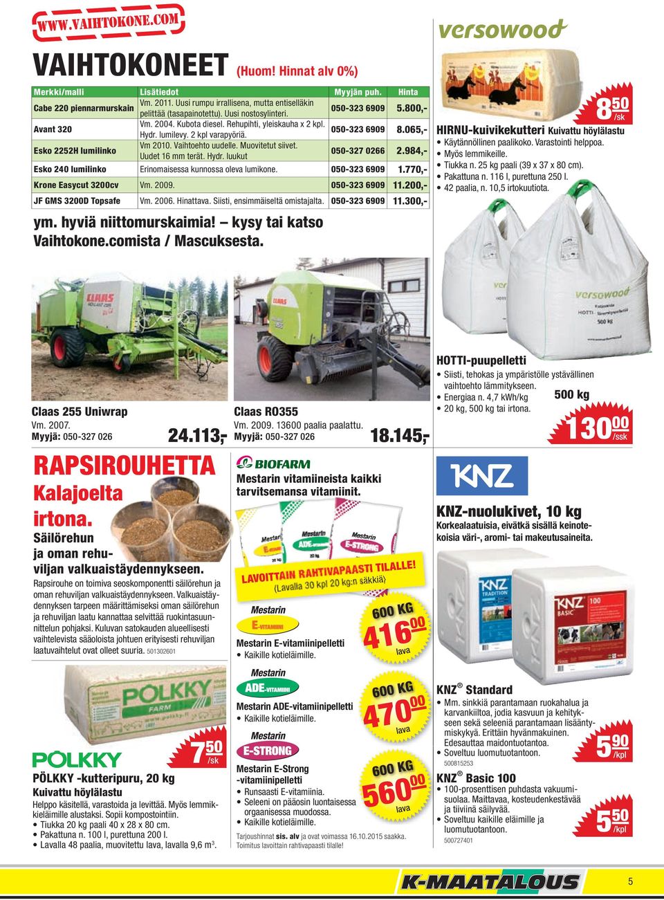 Vaihtoehto uudelle. Muovitetut siivet. Uudet 16 mm terät. Hydr. luukut 050-327 0266 2.984,- Esko 240 lumilinko Erinomaisessa kunnossa oleva lumikone. 050-323 6909 1.770,- Krone Easycut 3200cv Vm.