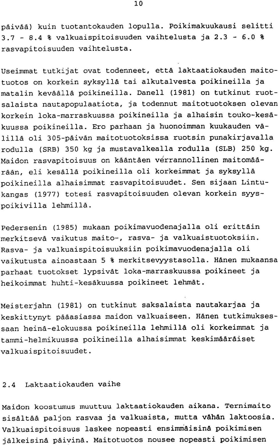 Danell (1981) on tutkinut ruotsalaista nautapopulaatiota, ja todennut maitotuotoksen olevan korkein loka-marraskuussa poikineilla ja alhaisin touko-kesäkuussa poikineilla.